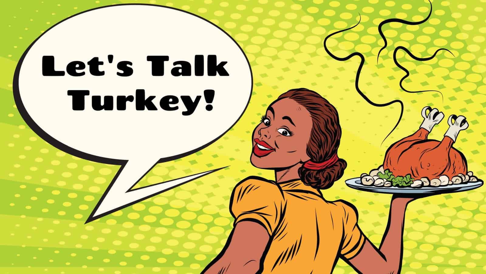 Let's talk turkey.